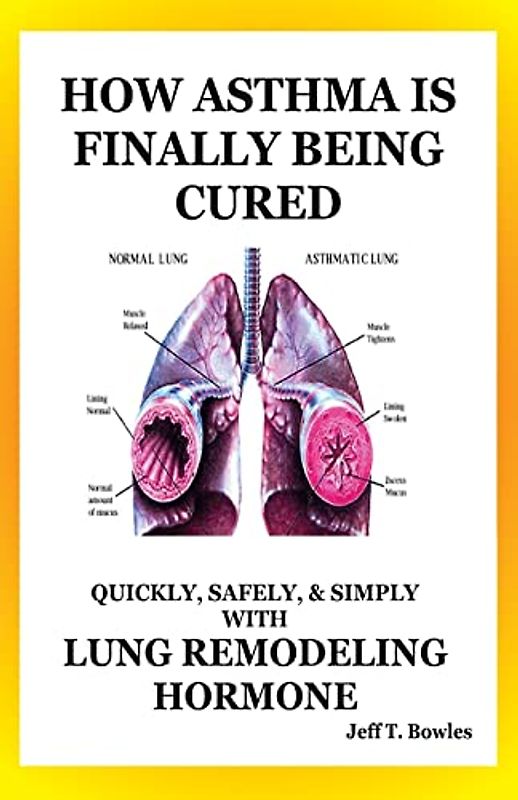 How Asthma Is Finally Being Cured: Quickly, Safely, & Simply With Lung-Remodeling Hormone