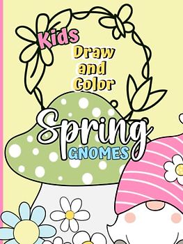Kids Draw and Color Spring Gnomes: Activity Book for Kids