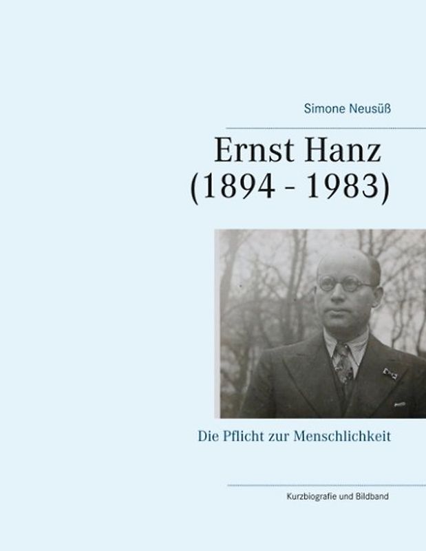 Ernst Hanz (1894 - 1983). Die Pflicht zur Menschlichkeit