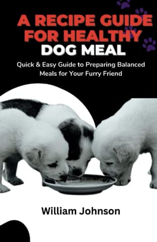 CANINE CUISINE: A RECIPE GUIDE FOR HEALTHY DOG MEAL: Quick & Easy Guide to Preparing Balanced Meals for Your Furry Friend