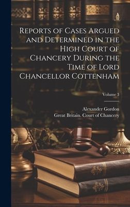 Reports of Cases Argued and Determined in the High Court of Chancery During the Time of Lord Chancellor Cottenham; Volume 3