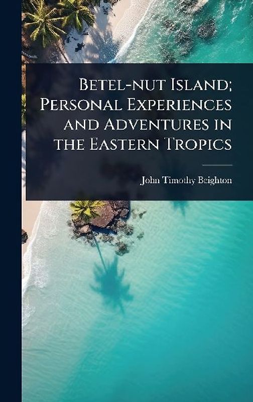Betel-nut Island; Personal Experiences and Adventures in the Eastern Tropics