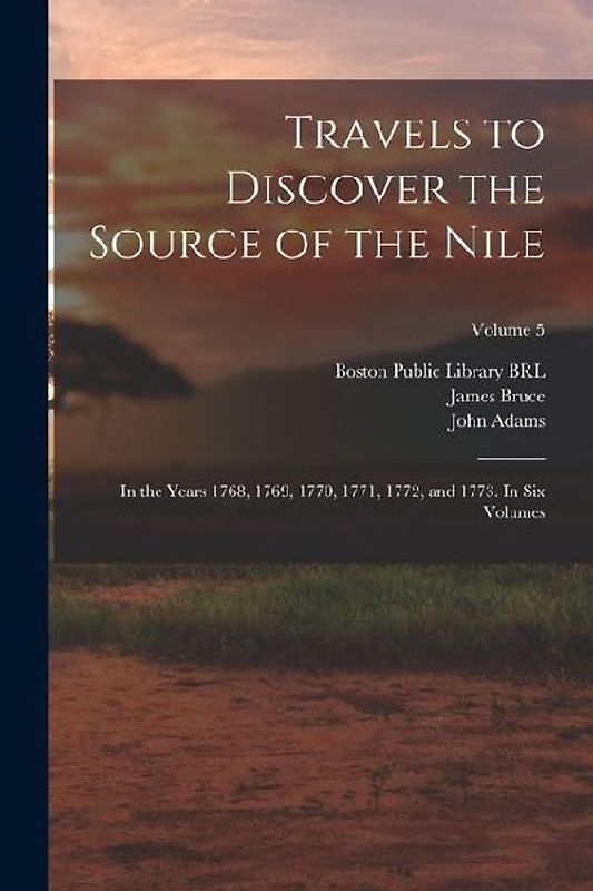 Travels to Discover the Source of the Nile: In the Years 1768, 1769, 1770, 1771, 1772, and 1773. In six Volumes; Volume 5