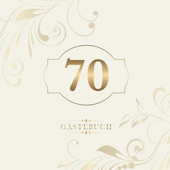 70 Gästebuch: Zur Feier des 70. Geburtstags | Als liebevolle Geschenkidee von Freunden und Verwandten | Dem Geburtstagskind die liebsten Glückwünsche | Für 60 Einträge | Gold auf Elfenbein