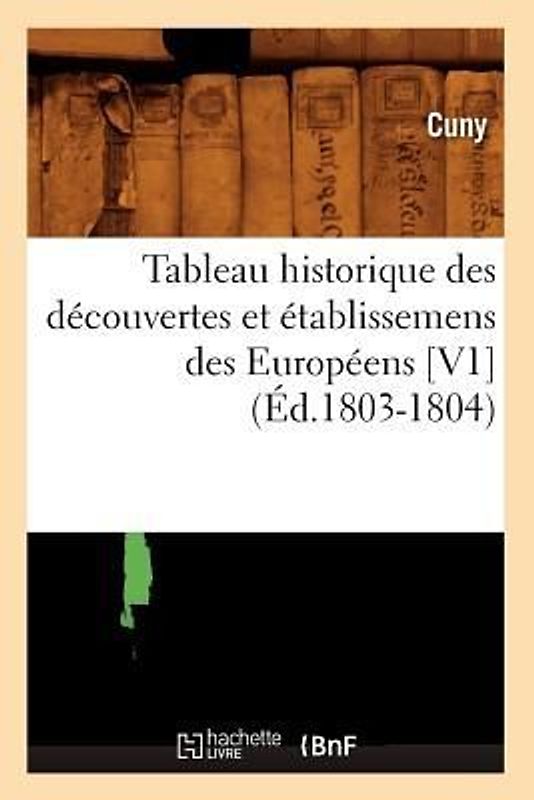 Tableau Historique Des Découvertes Et Établissemens Des Européens [V1] (Éd.1803-1804)