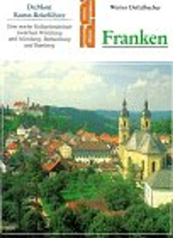 Franken Kunst, Kultur und Landschaft. Entdeckungsfahrten in einem schönen Land - Würzburg, Rothenburg, Bamberg, Nürnberg und die Kunststätten der Umgebung