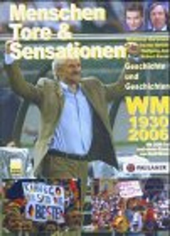 Menschen, Tore & Sensationen. WM 1930-2006. Geschichte und Geschichten