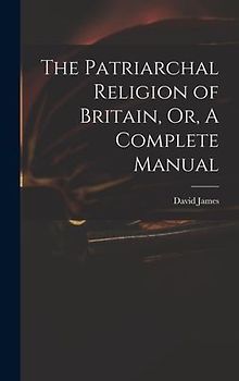 The Patriarchal Religion of Britain, Or, A Complete Manual
