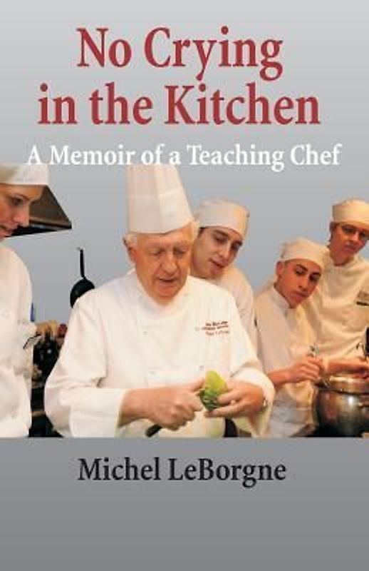 No Crying In The Kitchen: A Memoir Of A Teaching Chef