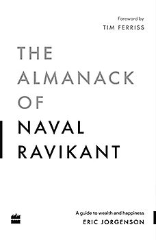 The Almanack Of Naval Ravikant: A Guide to Wealth and Happiness