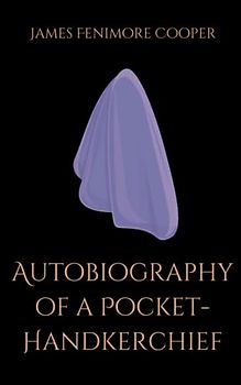 Autobiography of a Pocket-Handkerchief: A Historical Look At High Society In New York During the 19th Century (Annotated)