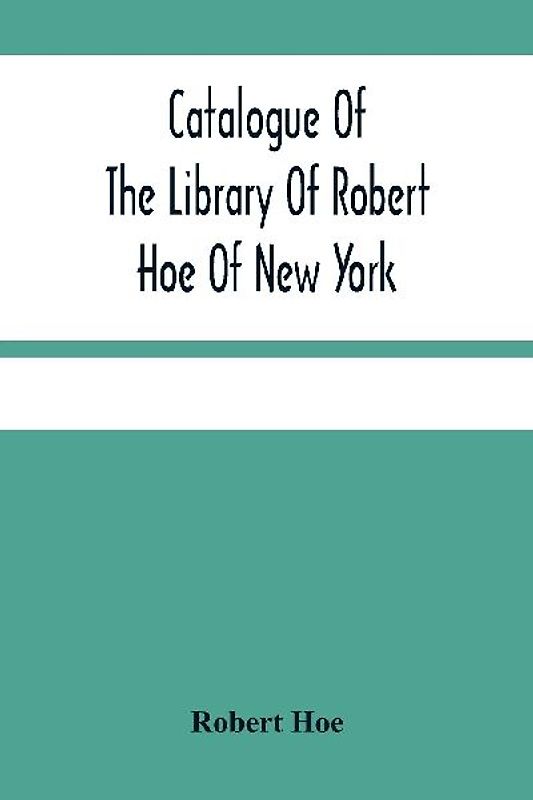 Catalogue Of The Library Of Robert Hoe Of New York