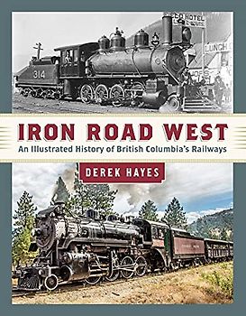Iron Road West: An Illustrated History of British Columbia's Railways