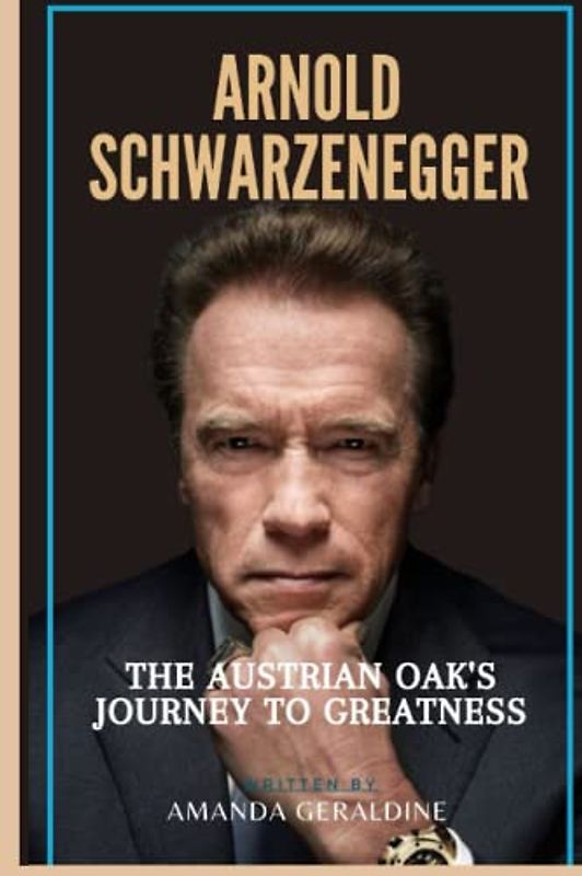 Arnold Schwarzenegger: The Austrian Oak's Journey to Greatness