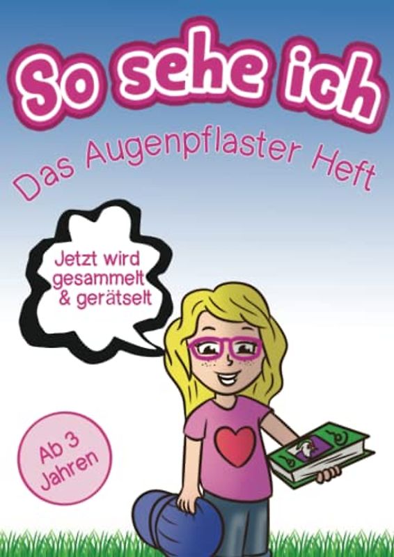 So sehe ich – das Augenpflaster Heft: Augenpflaster einkleben & spannende Rätsel lösen. Kinder für Augenpflaster begeistern. Ein Sammelheft für Kinder ab 3 Jahren