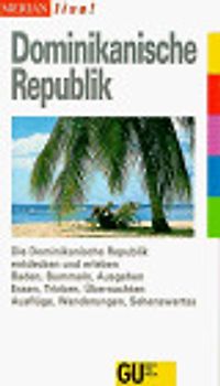 Dominikanische Republik. Die Dominikanische Republik entdecken und erleben. Baden, Bummeln, Ausgehen. Essen, Trinken, Übernachten. Ausflüge, Wanderungen, Sehenswertes
