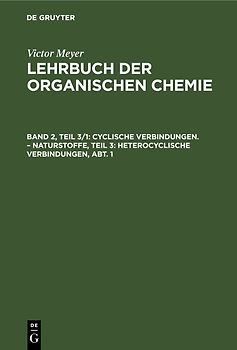 Victor Meyer: Lehrbuch der organischen Chemie / Cyclische Verbindungen. – Naturstoffe, Teil 3: Heterocyclische Verbindungen, Abt. 1