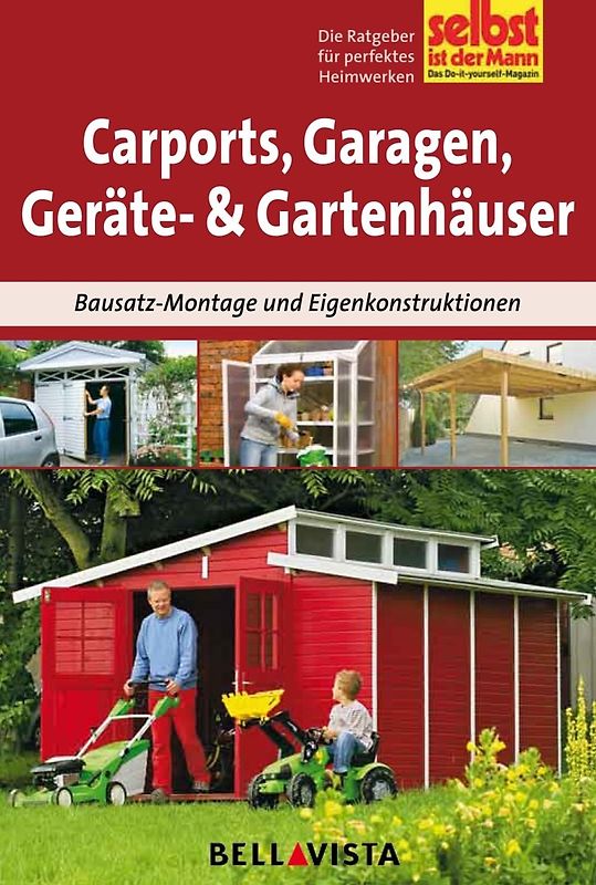 Selbst ist der Mann: Carports, Garagen, Geräte- und Gerätehäuser - Bausatz-Montage und eigenkonstruktionen [Broschiert]