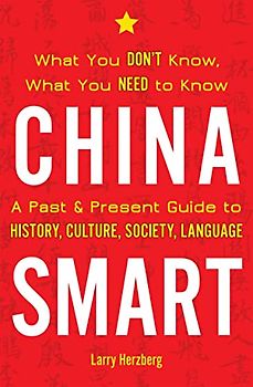China Smart: What You Don’t Know, What You Need to Know― A Past & Present Guide to History, Culture, Society, Language