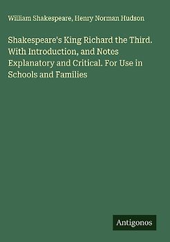 Shakespeare's King Richard the Third. With Introduction, and Notes Explanatory and Critical. For Use in Schools and Families