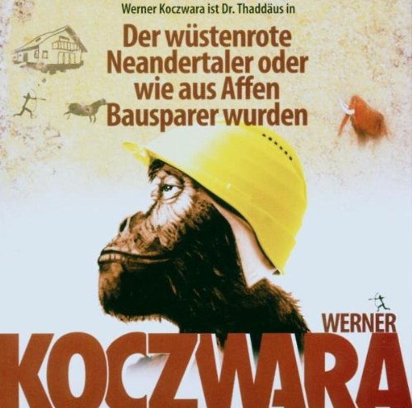 Werner Koczwara - Der Wüstenrote Neandertaler oder wie aus Affen Bausparer wurden