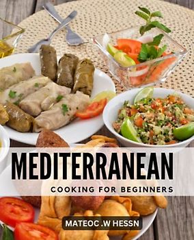 Mediterranean Cooking for Beginners: Delicious and Healthy Recipes for a Taste of the Seaside | Quick and Easy Meals to Jumpstart Your Mediterranean Diet Journey
