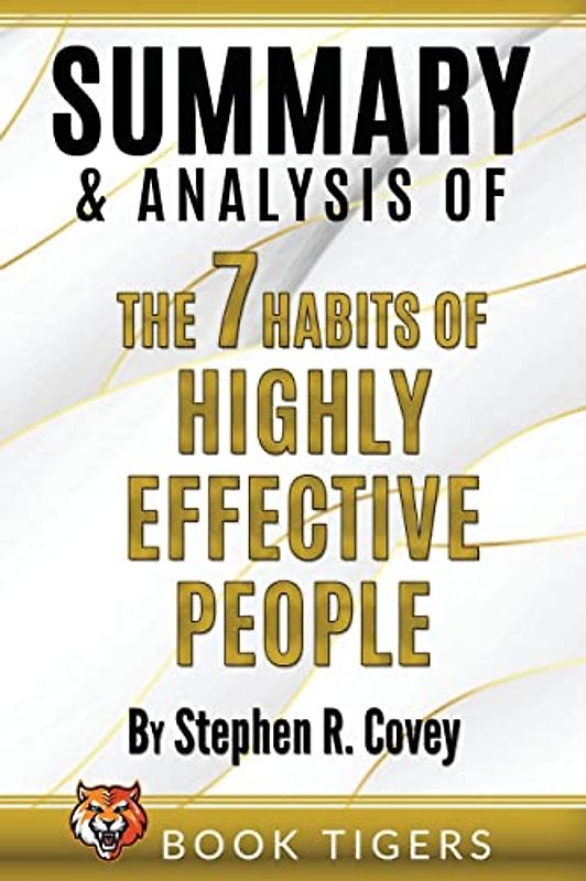 Summary and Analysis of The 7 Habits of Highly Effective People by Stephen R. Covey (Book Tigers Self Help and Success Summaries)