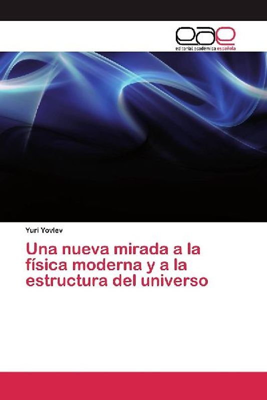 Una nueva mirada a la física moderna y a la estructura del universo