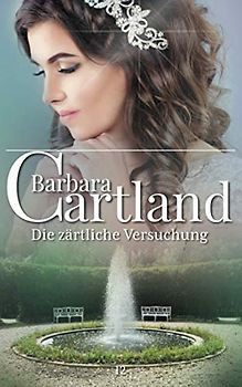 Die Zärtliche Versuchung (Die zeitlose Romansammlung von Barbara Cartland, Band 12)