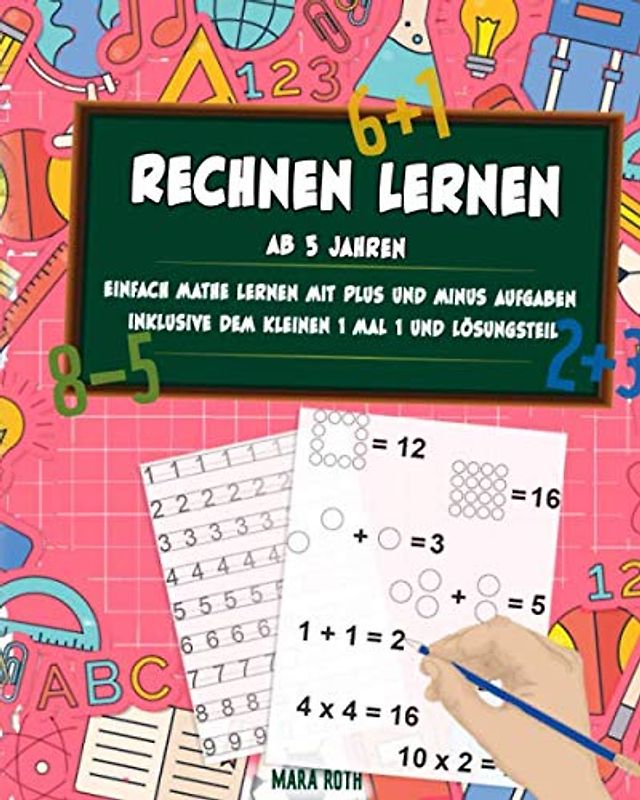 Rechnen lernen ab 5 Jahren - einfach Mathe lernen mit Plus und Minus Aufgaben inklusive dem kleinen 1 mal 1 und Lösungsteil