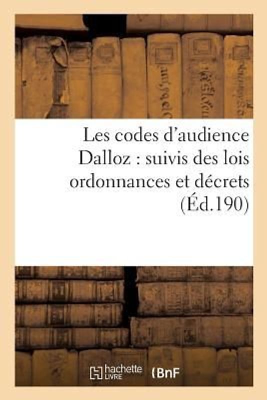Les Codes d'Audience Dalloz: Suivis Des Lois Ordonnances Et Décrets s'y Rattachant 6e Éd