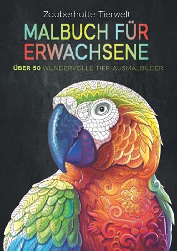 ZAUBERHAFTE TIERWELT – MALBUCH FÜR ERWACHSENE: Über 50 wundervolle Tier-Ausmalbilder: Dieses schöne Anti Stress Ausmalbuch dient perfekt als Geburtstagsgeschenk für Frauen und Männer.