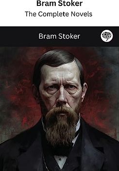 Bram Stoker: The Complete Novels (The Greatest Writers of All Time Book 27)