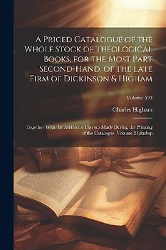 A Priced Catalogue of the Whole Stock of Theological Books, for the Most Part Second-Hand, of the Late Firm of Dickinson & Higham: Together With the A
