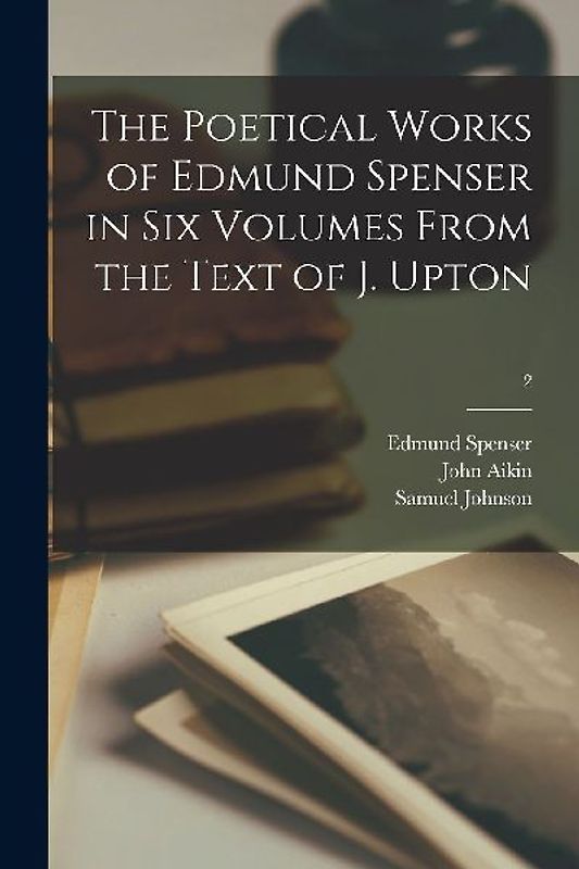 The Poetical Works of Edmund Spenser in Six Volumes From the Text of J. Upton; 2