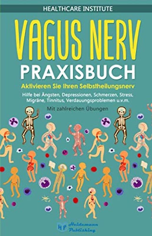 Vagus Nerv: Praxisbuch - Aktivieren Sie Ihren Selbstheilungsnerv! Hilfe bei Ängsten, Depressionen, Schmerzen, Stress, Migräne, Tinnitus, Verdauungsproblemen u.v.m. Mit zahlreichen Übungen!