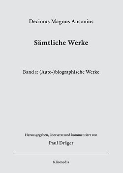 Decimus Magnus Ausonius, Sämtliche Werke, Bd.1: (Auto-)biographische Werke, herausgegeben, übersetzt und kommentiert von Paul Dräger