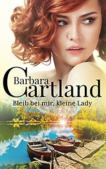 Bleib bei mir, kleine Lady (Die zeitlose Romansammlung Von Barbara Cartland, Band 27)