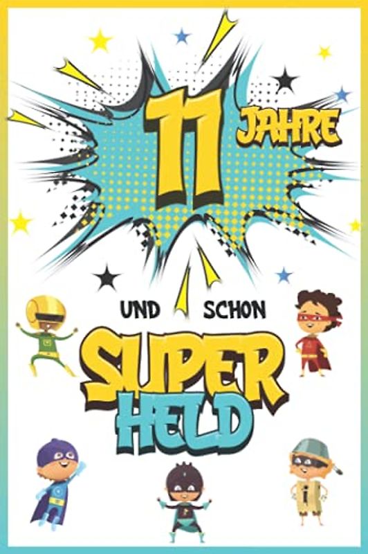 11 Jahre und schon Superheld: Tagebuch für Jungen ab 11 Jahren, Notiz- und Malbuch, Geburtstags-Geschenkidee für ein Kind von 11 Jahren, Heft zum Schreiben und Zeichnen