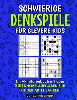 Schwierige Denkspiele Für Clevere Kids: Ein Aktivitätenbuch mit über 200 Knobelaufgaben für Kinder ab 11 Jahren