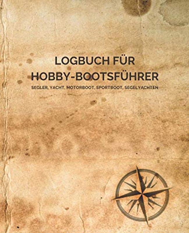 Logbuch für Hobby-Bootsführer - Segler, Yacht, Motorboot, Sportboot, Segelyachten (Kompass): Logbuch/Schiffstagebuch für Kapitän, Skipper, Segler und ... von Segeltagen sowie Angaben zum Boot
