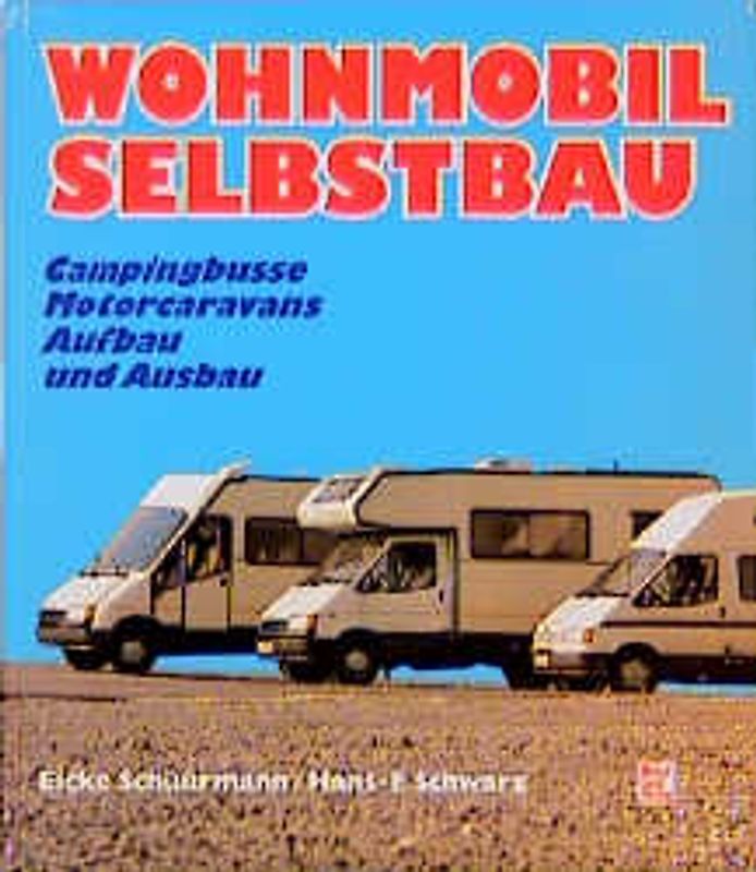 Wohnmobil Selbstbau. Campingbusse, Caravans, Aufbau und Ausbau