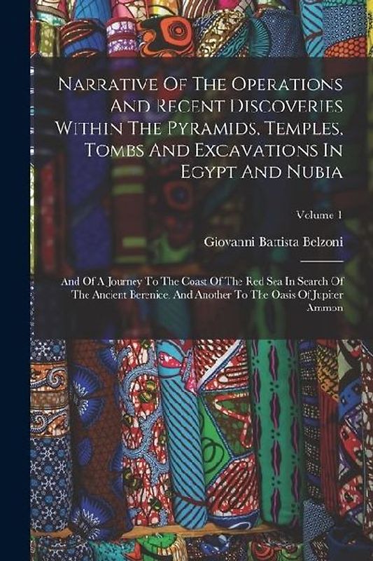 Narrative Of The Operations And Recent Discoveries Within The Pyramids, Temples, Tombs And Excavations In Egypt And Nubia: And Of A Journey To The Coa