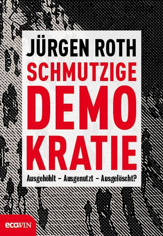 Schmutzige Demokratie. Ausgehöhlt - Ausgenutzt - Ausgelöscht?