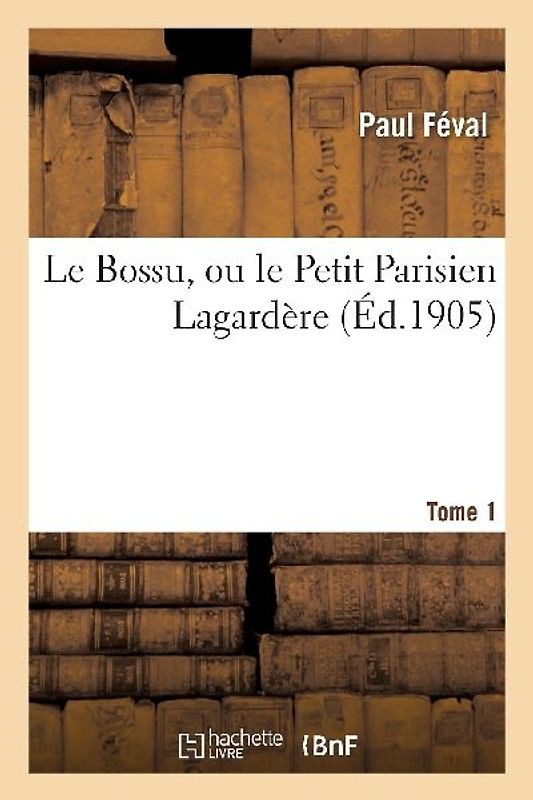 Le Bossu, Ou Le Petit Parisien Lagardère. Tome 1