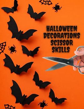 Halloween Decorations Scissor Skills: Cut Out: Scary Bats, Ghosts, Pumpkins, Spiders, Web, Skeleton, Black Cat, and Make the Perfect Halloween Decoration!