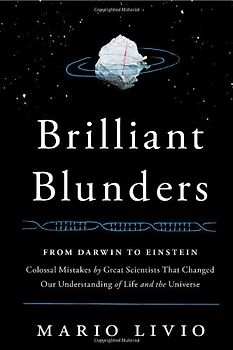 Brilliant Blunders: From Darwin to Einstein - Colossal Mistakes by Great Scientists That Changed Our Understanding of Life and the Universe - Livio, Mario