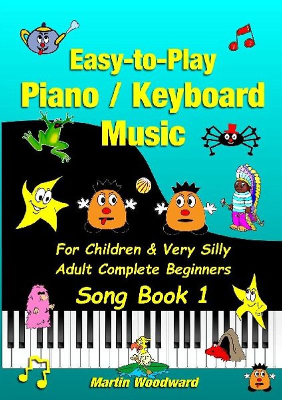 Easy-to-Play Piano / Keyboard Music For Children & Very Silly Adult Complete Beginners Song Book 1