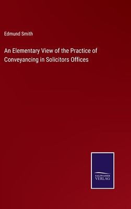 An Elementary View of the Practice of Conveyancing in Solicitors Offices
