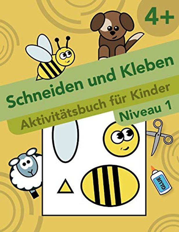 Schneiden und Kleben. Aktivitätsbuch für Kinder. Aktivitätsbuch für Kinder. Niveau 1: Das Ausschneide-Buch für Kinder ab 4 Jahren: Bastelbuch: Schneiden, Kleben